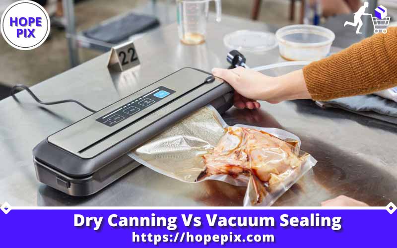 Dry Canning Vs Vacuum Sealing