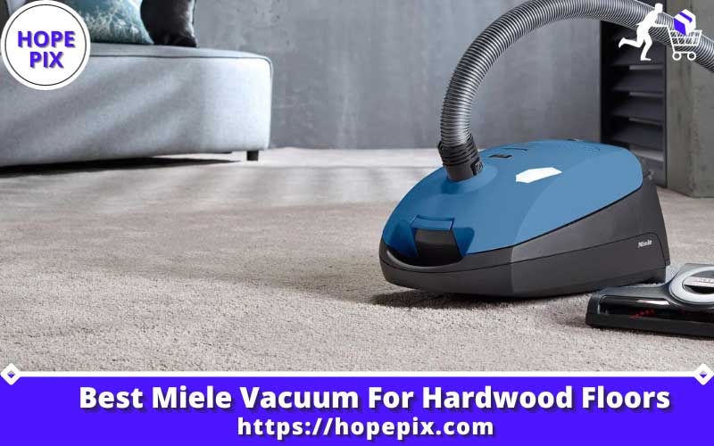 Best Miele Vacuum For Hardwood Floors