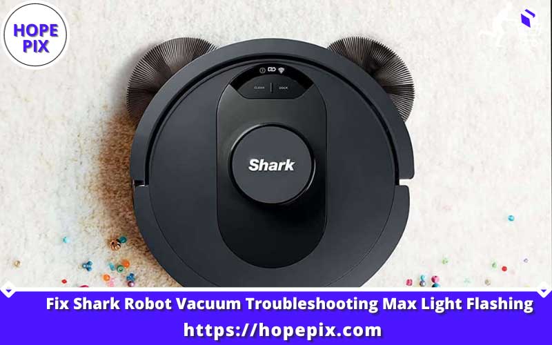Shark Robot Vacuum Troubleshooting Max Light Flashing