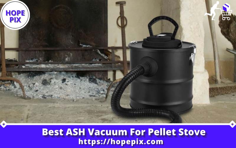 Best ASH Vacuum For Pellet Stove