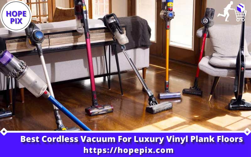 Best Cordless Vacuum For Luxury Vinyl Plank Floors