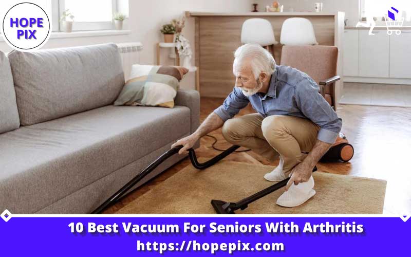 Best Vacuum For Seniors With Arthritis